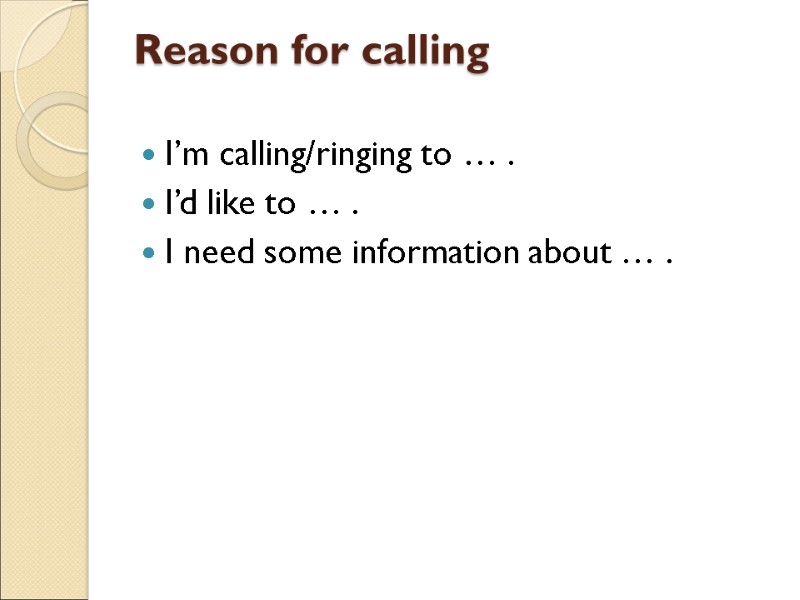 Reason for calling  I’m calling/ringing to … . I’d like to … .